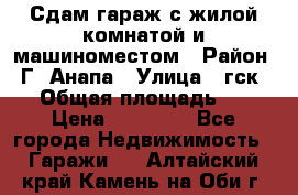 Сдам гараж с жилой комнатой и машиноместом › Район ­ Г. Анапа › Улица ­ гск-12 › Общая площадь ­ 72 › Цена ­ 20 000 - Все города Недвижимость » Гаражи   . Алтайский край,Камень-на-Оби г.